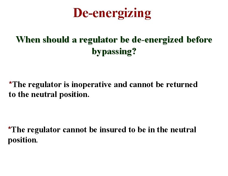 De-energizing When should a regulator be de-energized before bypassing? *The regulator is inoperative and