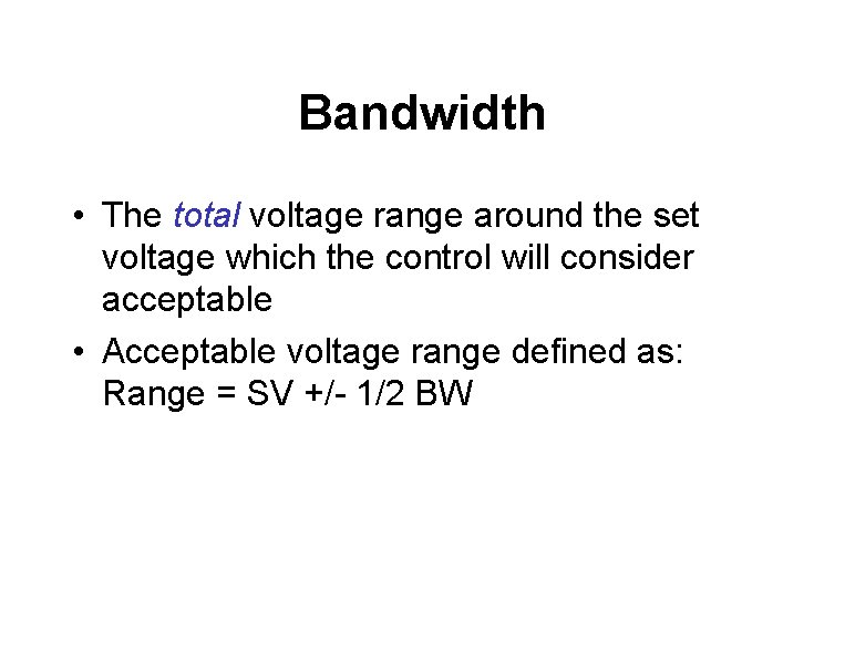 Bandwidth • The total voltage range around the set voltage which the control will
