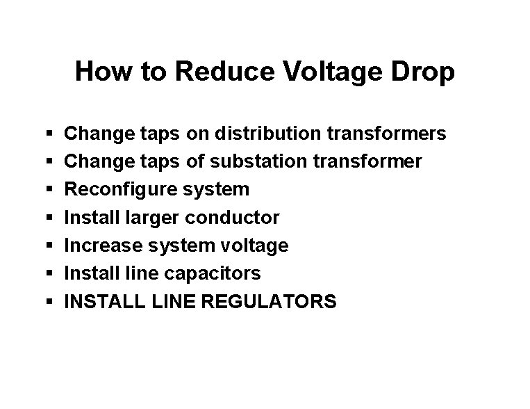 How to Reduce Voltage Drop § § § § Change taps on distribution transformers