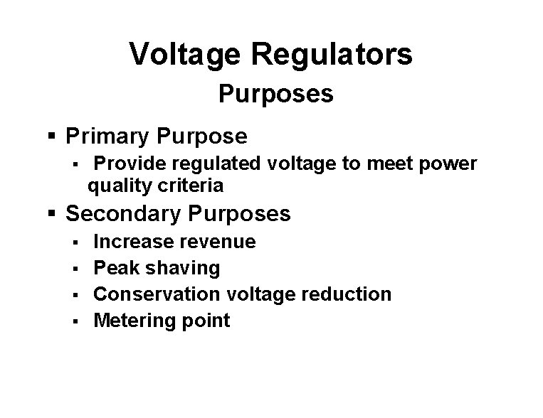 Voltage Regulators Purposes § Primary Purpose § Provide regulated voltage to meet power quality