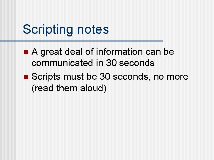 Scripting notes A great deal of information can be communicated in 30 seconds n