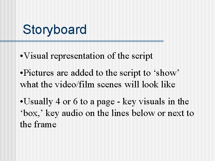 Storyboard • Visual representation of the script • Pictures are added to the script