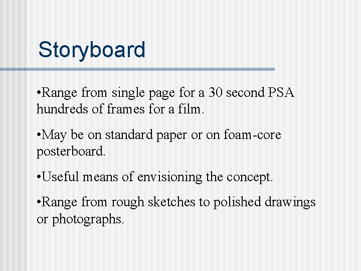 Storyboard • Range from single page for a 30 second PSA hundreds of frames