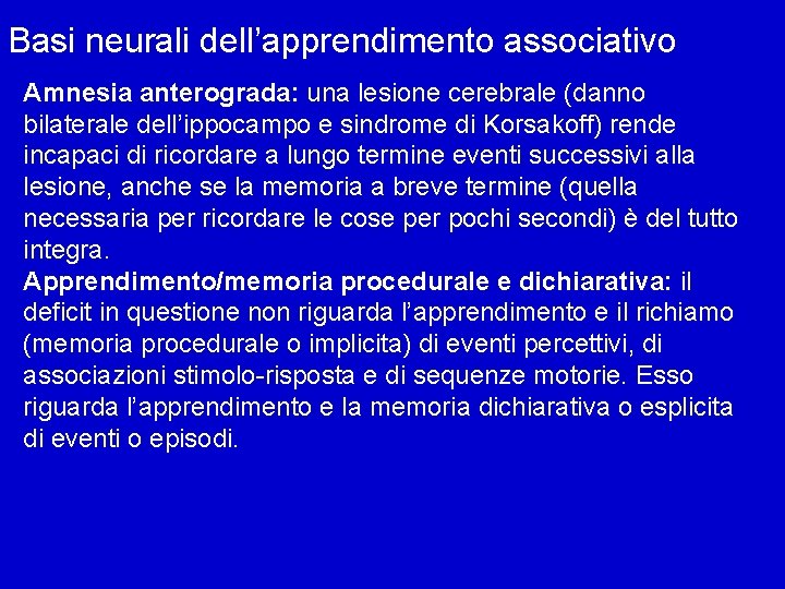 Basi neurali dell’apprendimento associativo Amnesia anterograda: una lesione cerebrale (danno bilaterale dell’ippocampo e sindrome