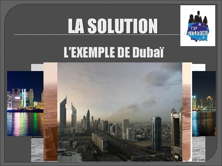 LA SOLUTION L’EXEMPLE DE Dubaï 