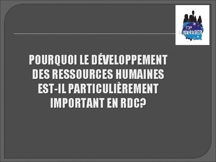 POURQUOI LE DÉVELOPPEMENT DES RESSOURCES HUMAINES EST-IL PARTICULIÈREMENT IMPORTANT EN RDC? 