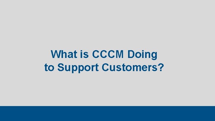 What is CCCM Doing to Support Customers? 