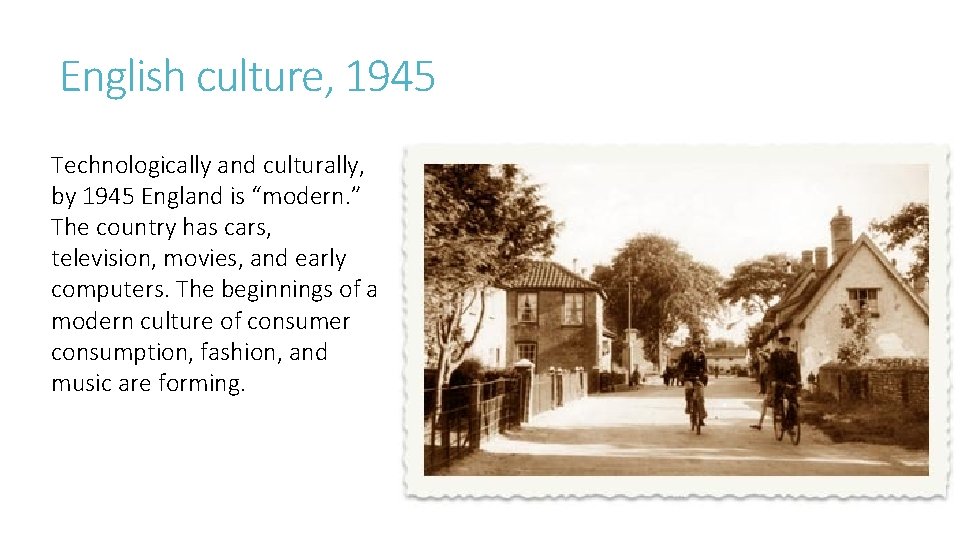 English culture, 1945 Technologically and culturally, by 1945 England is “modern. ” The country