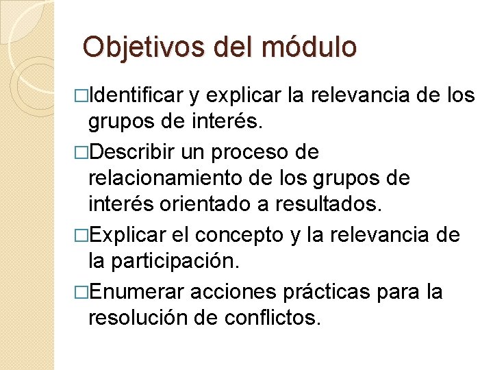 Objetivos del módulo �Identificar y explicar la relevancia de los grupos de interés. �Describir