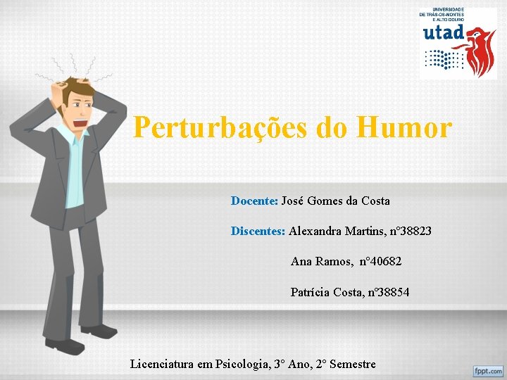Perturbações do Humor Docente: José Gomes da Costa Discentes: Alexandra Martins, nº 38823 Ana