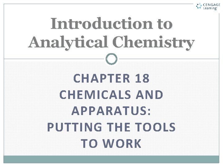 Introduction to Analytical Chemistry CHAPTER 18 CHEMICALS AND APPARATUS: PUTTING THE TOOLS TO WORK