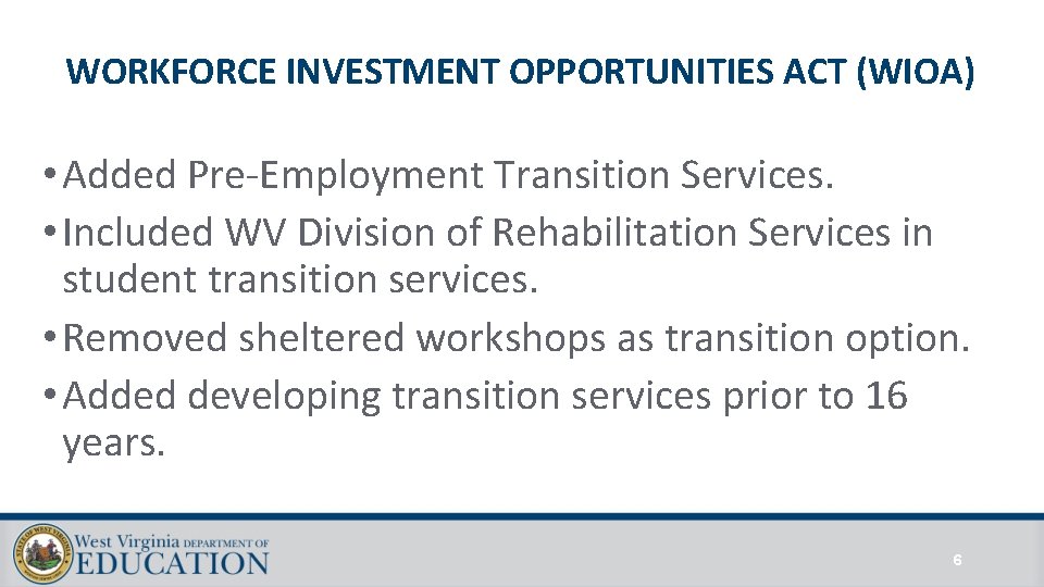 WORKFORCE INVESTMENT OPPORTUNITIES ACT (WIOA) • Added Pre-Employment Transition Services. • Included WV Division WORKFORCE INVESTMENT OPPORTUNITIES ACT (WIOA) • Added Pre-Employment Transition Services. • Included WV Division