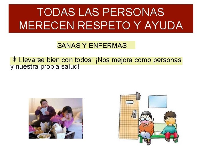 TODAS LAS PERSONAS MERECEN RESPETO Y AYUDA SANAS Y ENFERMAS ✴Llevarse bien con todos: