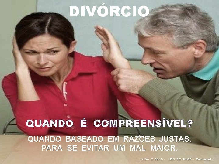 DIVÓRCIO QUANDO É COMPREENSÍVEL? QUANDO BASEADO EM RAZÕES JUSTAS, PARA SE EVITAR UM MAL