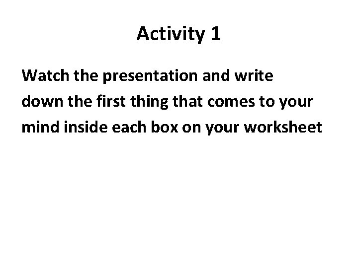 Activity 1 Watch the presentation and write down the first thing that comes to