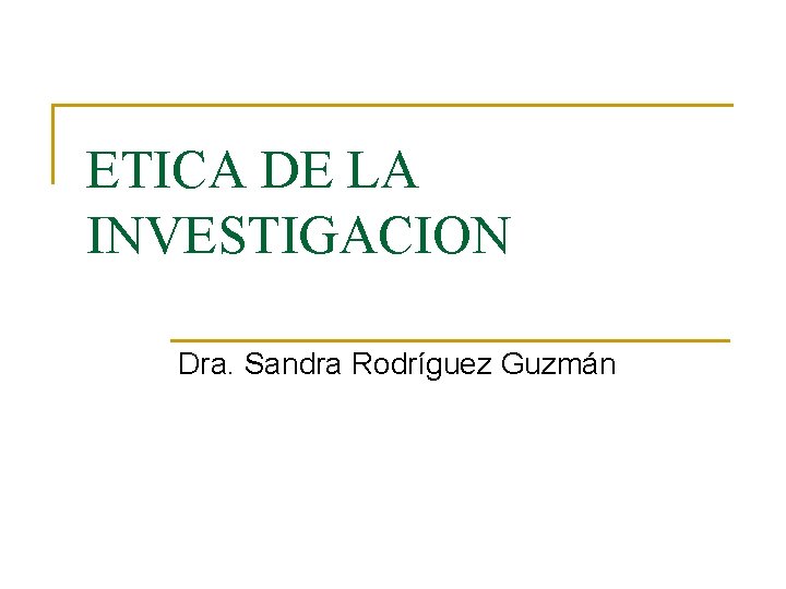 ETICA DE LA INVESTIGACION Dra. Sandra Rodríguez Guzmán 