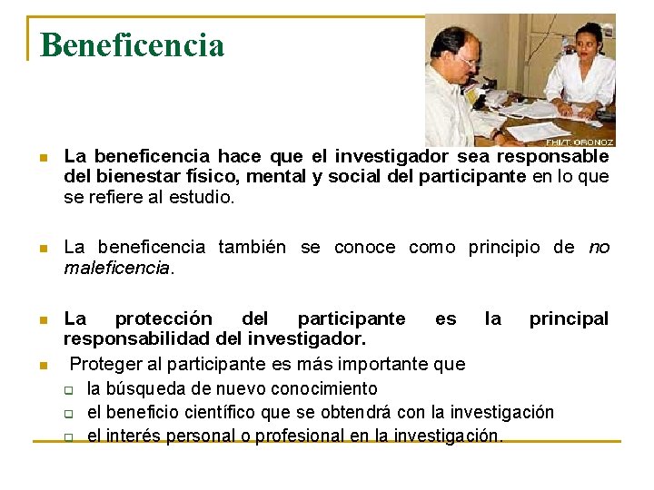 Beneficencia n La beneficencia hace que el investigador sea responsable del bienestar físico, mental