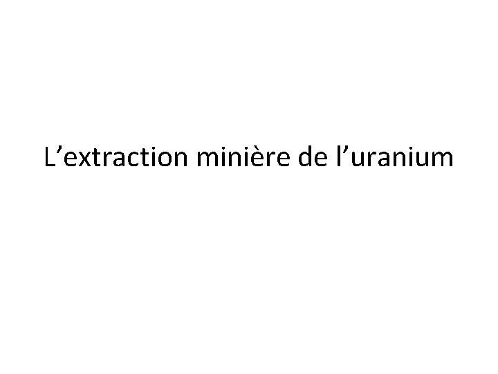 L’extraction minière de l’uranium 