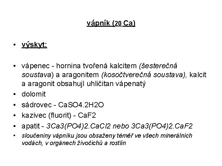 vápník (20 Ca) • výskyt: • vápenec - hornina tvořená kalcitem (šesterečná soustava) a