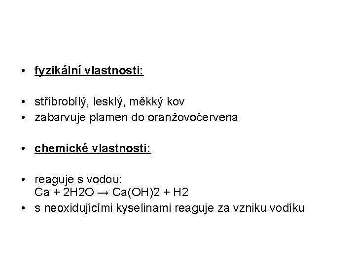  • fyzikální vlastnosti: • stříbrobílý, lesklý, měkký kov • zabarvuje plamen do oranžovočervena