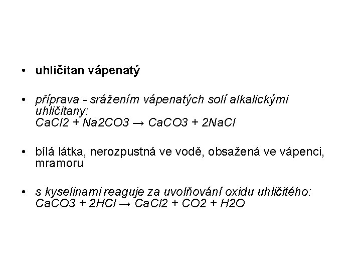  • uhličitan vápenatý • příprava - srážením vápenatých solí alkalickými uhličitany: Ca. Cl