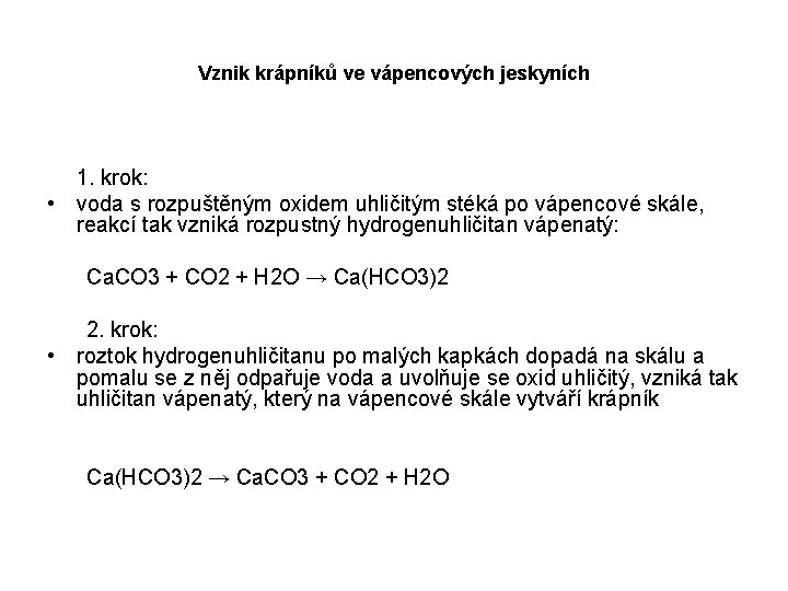 Vznik krápníků ve vápencových jeskyních 1. krok: • voda s rozpuštěným oxidem uhličitým stéká