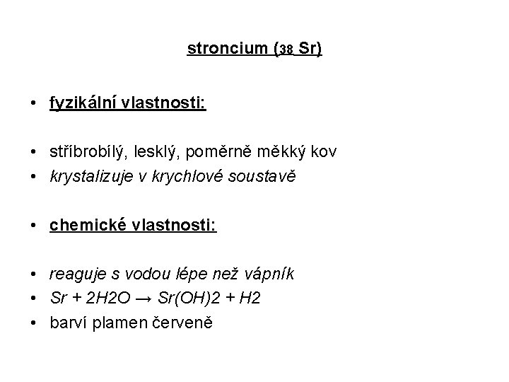 stroncium (38 Sr) • fyzikální vlastnosti: • stříbrobílý, lesklý, poměrně měkký kov • krystalizuje