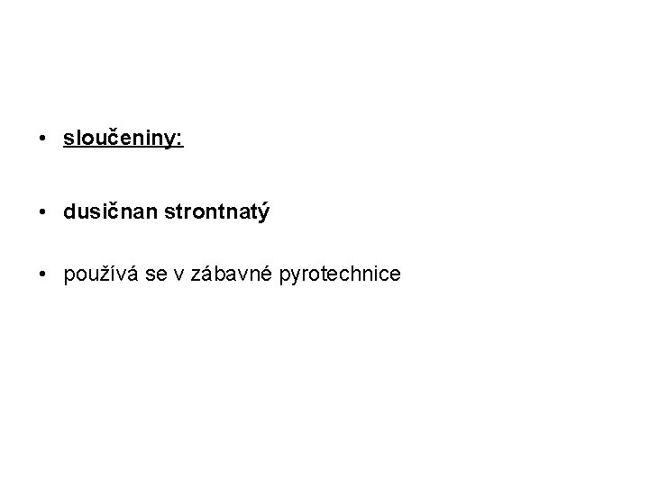  • sloučeniny: • dusičnan strontnatý • používá se v zábavné pyrotechnice 