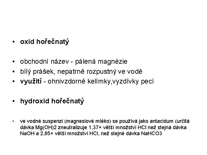  • oxid hořečnatý • obchodní název - pálená magnézie • bílý prášek, nepatrně