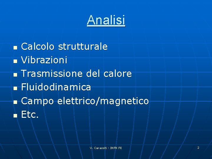 Analisi n n n Calcolo strutturale Vibrazioni Trasmissione del calore Fluidodinamica Campo elettrico/magnetico Etc.
