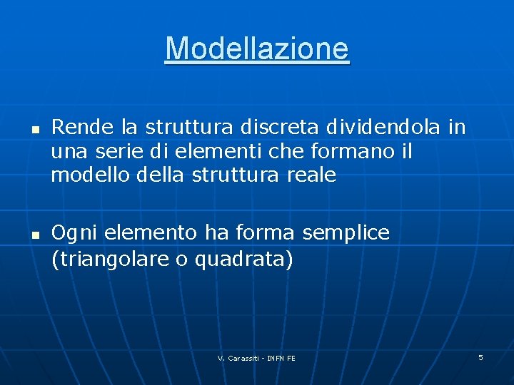 Modellazione n n Rende la struttura discreta dividendola in una serie di elementi che