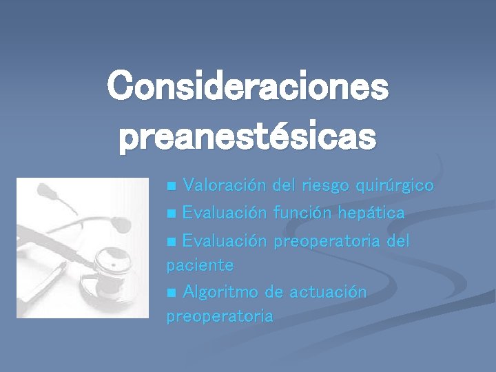 Consideraciones preanestésicas Valoración del riesgo quirúrgico n Evaluación función hepática n Evaluación preoperatoria del