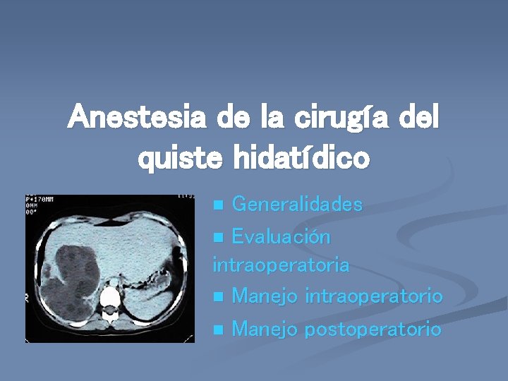 Anestesia de la cirugía del quiste hidatídico Generalidades n Evaluación intraoperatoria n Manejo intraoperatorio