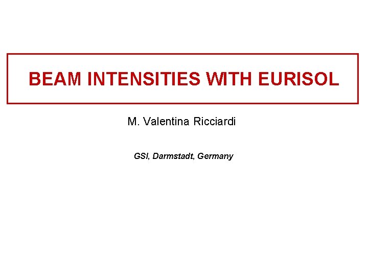 BEAM INTENSITIES WITH EURISOL M. Valentina Ricciardi GSI, Darmstadt, Germany 