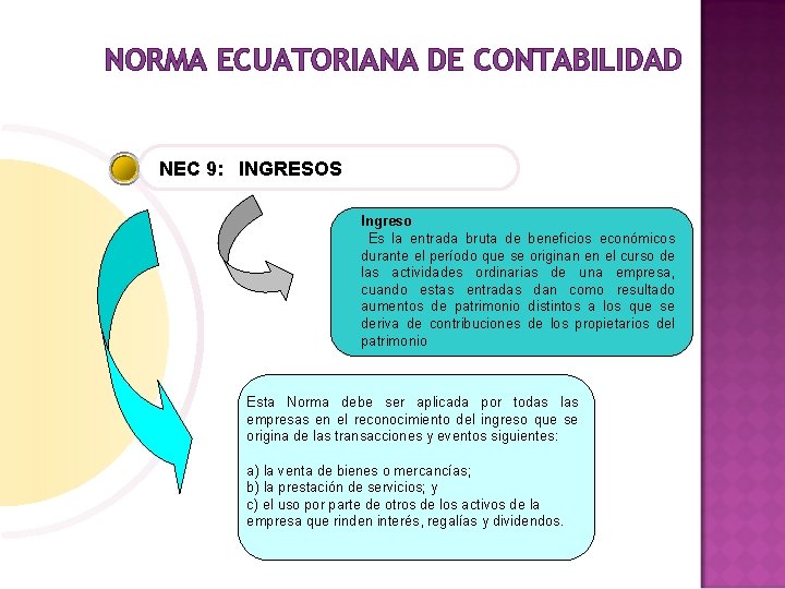 NORMA ECUATORIANA DE CONTABILIDAD NEC 9: INGRESOS Ingreso Es la entrada bruta de beneficios