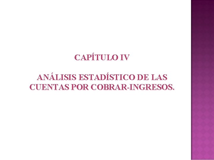 CAPÍTULO IV ANÁLISIS ESTADÍSTICO DE LAS CUENTAS POR COBRAR-INGRESOS. 