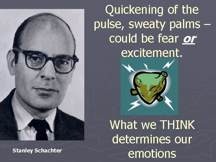 Quickening of the pulse, sweaty palms – could be fear or excitement. Stanley Schachter