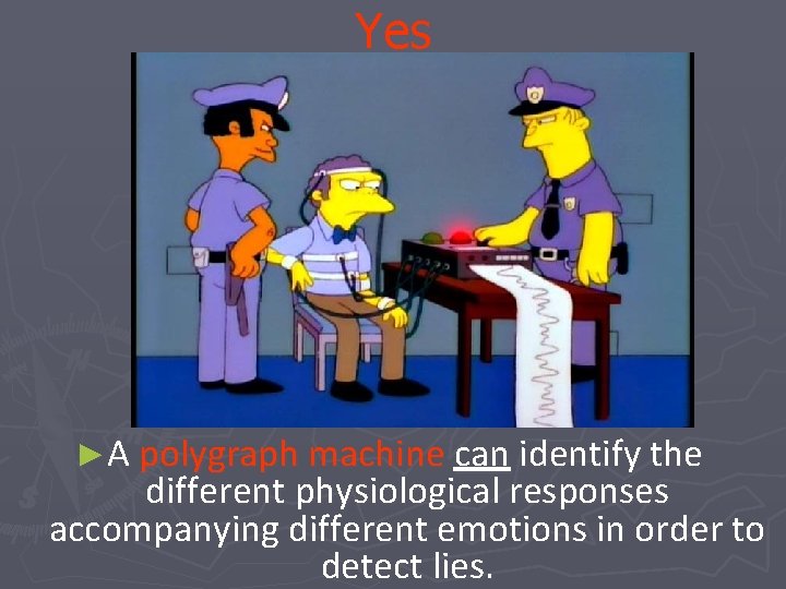 Yes ►A polygraph machine can identify the different physiological responses accompanying different emotions in