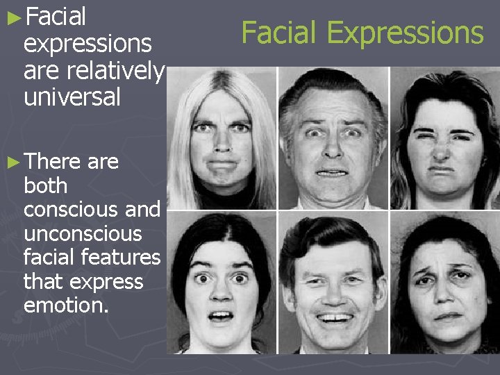 ►Facial expressions are relatively universal ► There are both conscious and unconscious facial features
