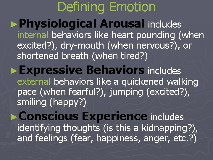 Defining Emotion ►Physiological Arousal includes internal behaviors like heart pounding (when excited? ), dry-mouth