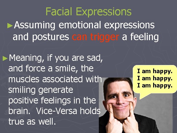 Facial Expressions ►Assuming emotional expressions and postures can trigger a feeling ►Meaning, if you