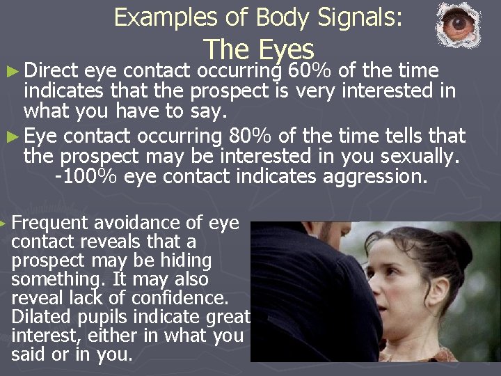 Examples of Body Signals: ► Direct The Eyes eye contact occurring 60% of the