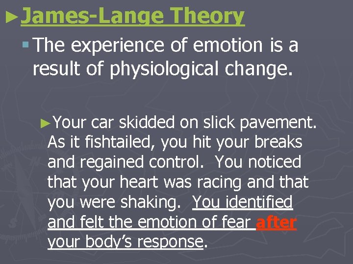 ►James-Lange Theory § The experience of emotion is a result of physiological change. ►Your