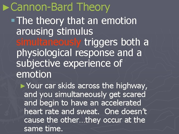 ►Cannon-Bard Theory § The theory that an emotion arousing stimulus simultaneously triggers both a