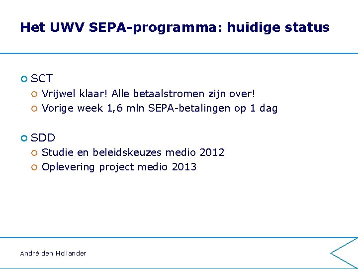 Het UWV SEPA-programma: huidige status ¢ SCT Vrijwel klaar! Alle betaalstromen zijn over! ¢ Het UWV SEPA-programma: huidige status ¢ SCT Vrijwel klaar! Alle betaalstromen zijn over! ¢