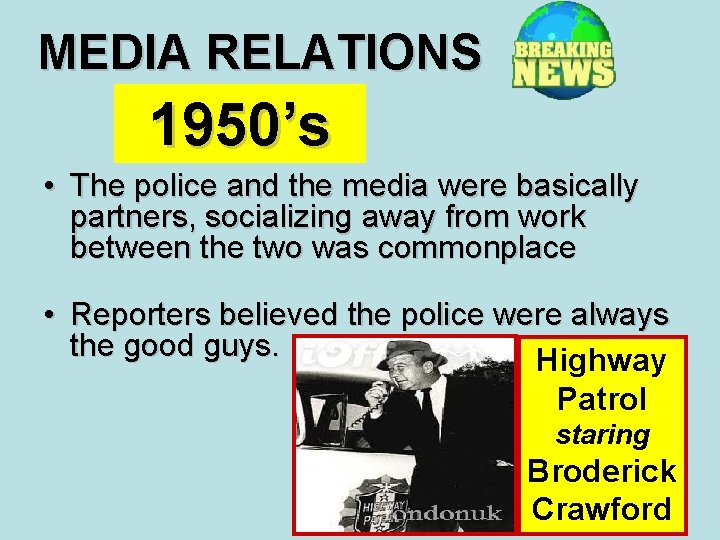 MEDIA RELATIONS 1950’s • The police and the media were basically partners, socializing away