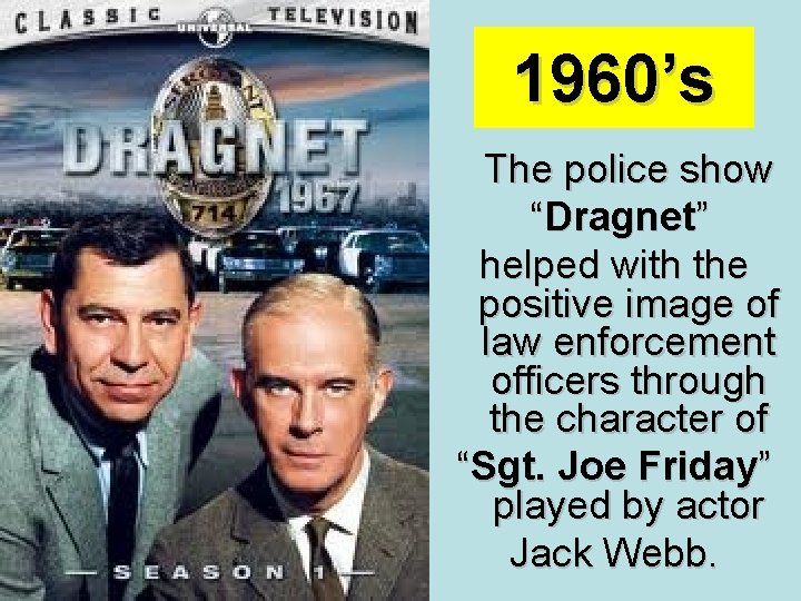 1960’s The police show “Dragnet” helped with the positive image of law enforcement officers