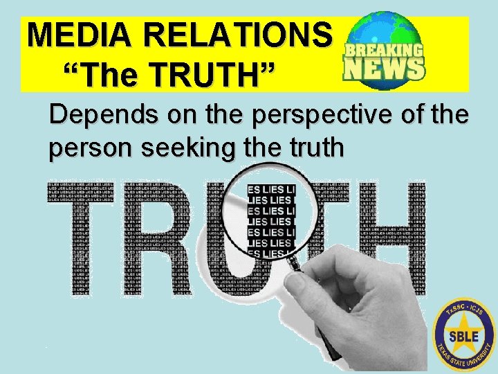 MEDIA RELATIONS “The TRUTH” Depends on the perspective of the person seeking the truth