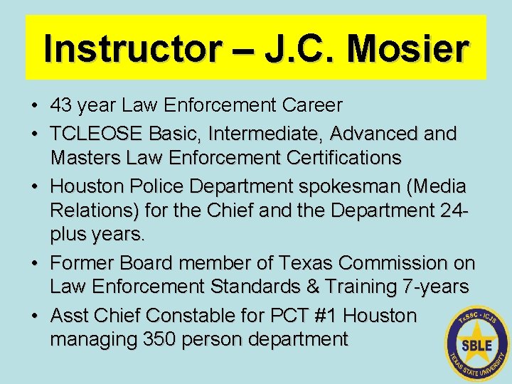 Instructor – J. C. Mosier • 43 year Law Enforcement Career • TCLEOSE Basic,
