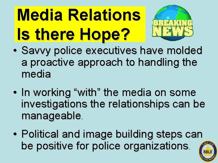 Media Relations Is there Hope? • Savvy police executives have molded a proactive approach